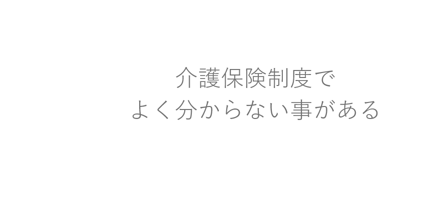 介護保険制度でよく分からない事がある